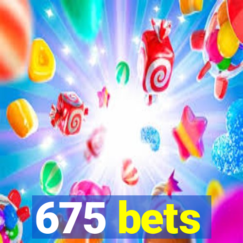 675 bets